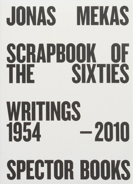 Scrapbook of the Sixties (Reprint) Writings 1958 – 2010 Anne König/Jonas Mekas